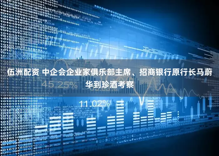 伍洲配资 中企会企业家俱乐部主席、招商银行原行长马蔚华到珍酒考察