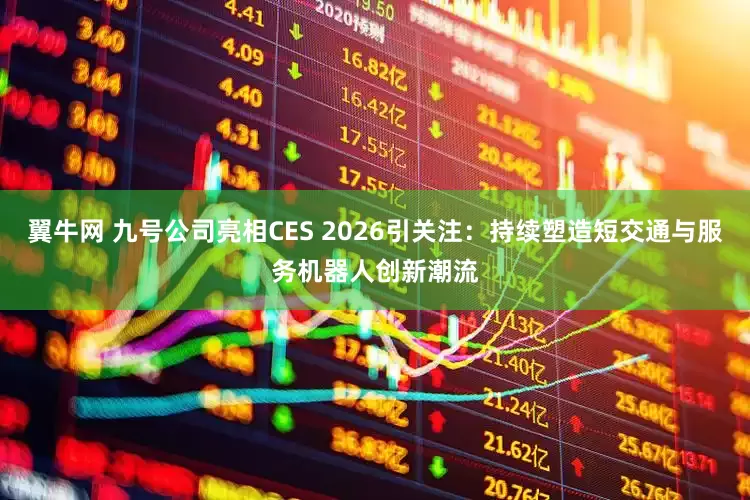 翼牛网 九号公司亮相CES 2026引关注：持续塑造短交通与服务机器人创新潮流