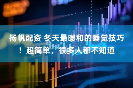 扬帆配资 冬天最暖和的睡觉技巧！超简单，很多人都不知道